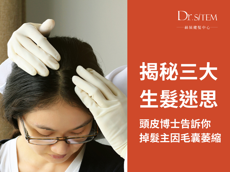 絲展健髮中心,頭皮博士,毛囊萎縮,掉髮主因?揭秘DCARD生髮3大保養迷思。
